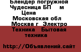 Блендер погружной Чудесница БП-422м › Цена ­ 1 150 - Московская обл., Москва г. Электро-Техника » Бытовая техника   